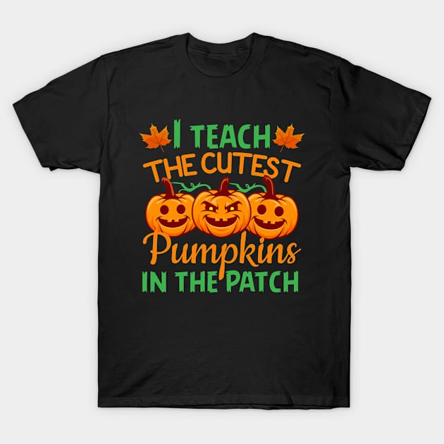 I teach the cutest pumpkins in the patch T-Shirt by GreatDesignsShop